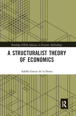 A Structuralist Theory of Economics (Routledge INEM Advances in Economic Methodology)