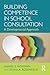 Building Competence in School Consultation by Daniel S. Newman