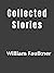 Collected Stories By William Faulkner (Annotated Version)