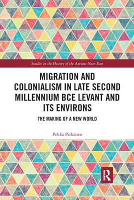 Migration and Colonialism in Late Second Millennium Bce Levant and Its Environs: The Making of a New World