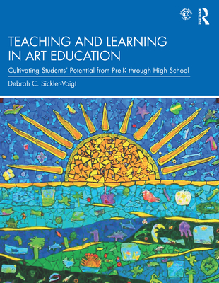 Teaching and Learning in Art Education: Cultivating Students' Potential from Pre-K Through High School