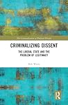 Criminalizing Dissent: The Liberal State and the Problem of Legitimacy