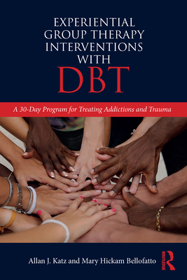 Experiential Group Therapy Interventions with Dbt: A 30-Day Program for Treating Addictions and Trauma