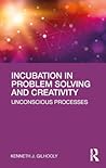 Incubation in Problem Solving and Creativity: Unconscious Processes Incubation in Problem Solving and Creativity: Unconscious Processes