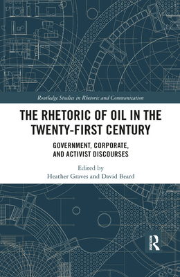 The Rhetoric of Oil in the Twenty-First Century: Government, Corporate, and Activist Discourses