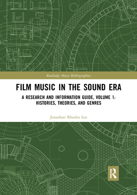 Film Music in the Sound Era: A Research and Information Guide, Volume 1: Histories, Theories, and Genres