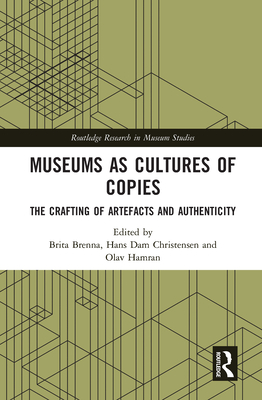 Museums as Cultures of Copies: The Crafting of Artefacts and Authenticity (Routledge Research in Museum Studies)