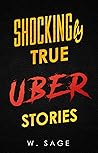 Shockingly True Uber Stories by W. Sage