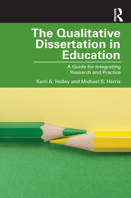 The Qualitative Dissertation in Education: A Guide for Integrating Research and Practice