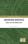 Uncertain Bioethics: Human Dignity and Moral Risk (Routledge Annals of Bioethics) Uncertain Bioethics: Human Dignity and Moral Risk (Routledge Annals of Bioethics)