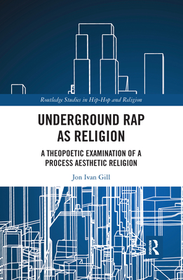 Underground Rap as Religion: A Theopoetic Examination of a Process Aesthetic Religion (ebook)