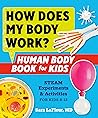 How Does My Body Work? Human Body Book for Kids: Steam Experiments and Activities for Kids 8-12