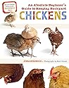 An Absolute Beginner's Guide to Keeping Backyard Chickens: Watch Chicks Grow from Hatchlings to Hens An Absolute Beginner's Guide to Keeping Backyard Chickens: Watch Chicks Grow from Hatchlings to Hens