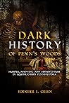 Dark History of Penn's Woods: Murder, Madness, and Misadventure in Southeastern Pennsylvania Book cover for Dark History of Penn's Woods: Murder, Madness, and Misadventure in Southeastern Pennsylvania