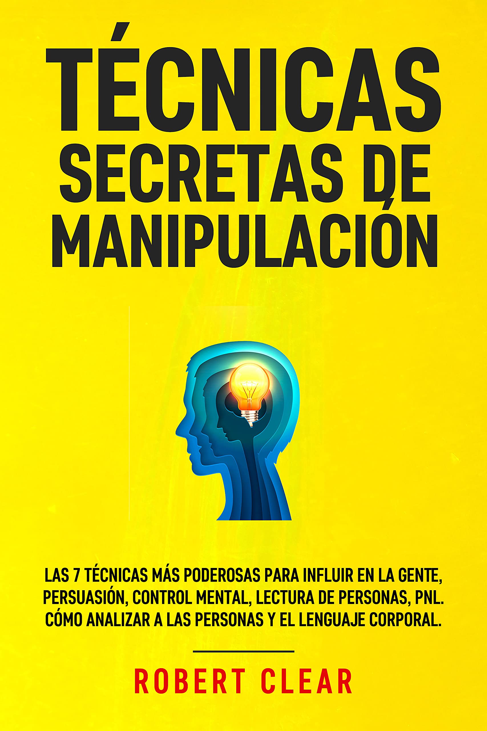 Portada de Técnicas Secretas de Manipulación: Las 7 técnicas más poderosas para influir en la gente, persuasión, control mental, lectura de personas, PNL. Cómo analizar ... Intelligence Mastery), de Robert Clear