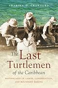 The Last Turtlemen of the Caribbean: Waterscapes of Labor, Conservation, and Boundary Making