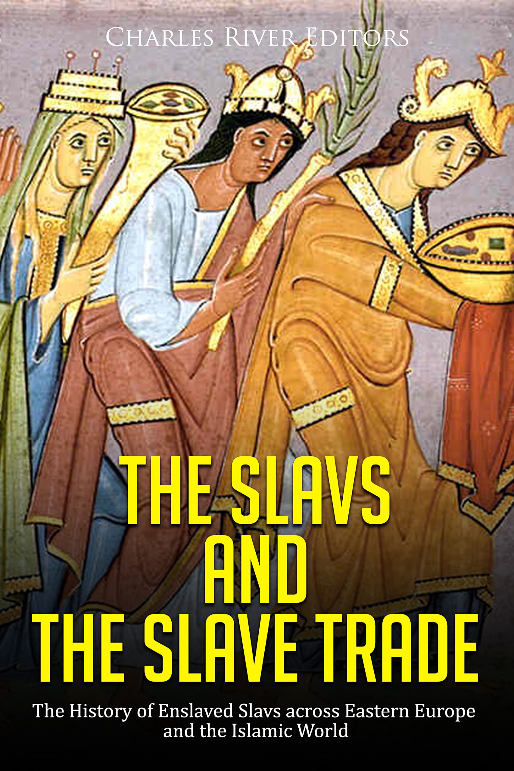 The Slavs and the Slave Trade: The History of Enslaved Slavs across Eastern Europe and the Islamic World (Kindle Edition)
