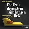Die Frau, deren Arm sich hängen ließ ... und weitere Geschich... by Thomas Fritzsche