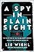 A Spy in Plain Sight: The Inside Story of America's Most Damaging Russian Spy and the Implications for National Security Today
