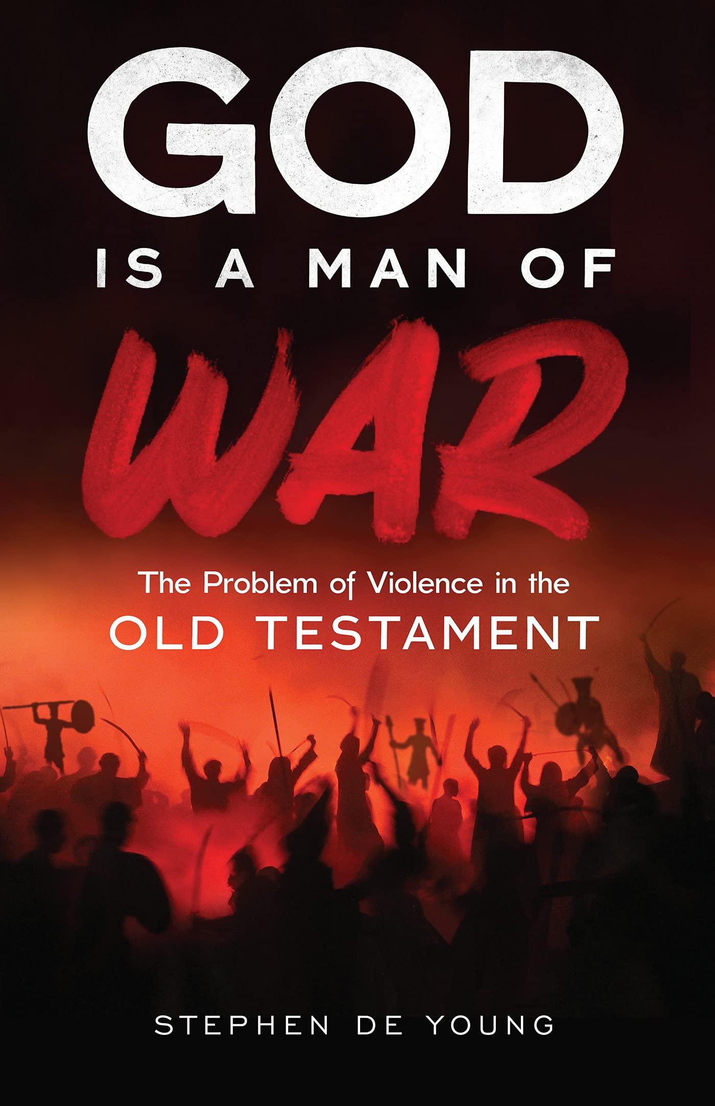 God Is a Man of War: The Problem of Violence in the Old Testament (Kindle Edition)