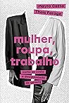 Mulher, roupa, trabalho: Como se veste a desigualdade de gênero (Portuguese Edition) Book cover for Mulher, roupa, trabalho: Como se veste a desigualdade de gênero (Portuguese Edition)