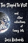 Too Stupid to Visit by Jass Richards