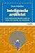 Inteligencia Artificial. Una exploración filosófica sobre el futuro de la mente y la consciencia
