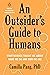An Outsider's Guide to Humans: What Science Taught Me About What We Do and Who We Are
