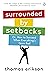 Surrounded by Setbacks: Or, How to Succeed When Everything's Gone Bad