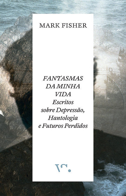 Fantasmas da Minha Vida – Escritos sobre Depressão, Hantologia e Futuros Perdidos
