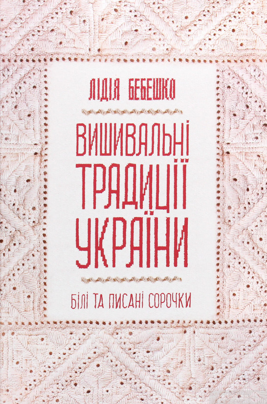 Вишивальні традиції України. «Білі» та «писані» сорочки (Hardcover)