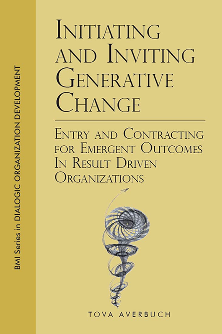 Initiating and Inviting Generative Change: Entry and Contracting for Emergent Outcomes In Results Driven Organizations (Kindle Edition)