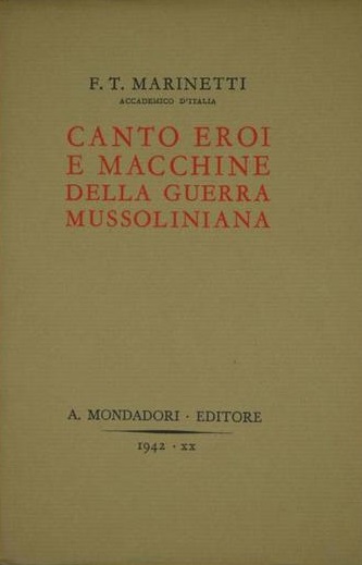 Canto eroi e macchine della guerra mussoliniana. Aeropoema simultaneo in parole in libertà futuriste alla gloria di Savarè Borsini Ciaravolo Visintini Pepe Bellotti Morgagni Balbo Bruno Mussolini Pagliarini e dei Gondarini carabinieri di Culquabert