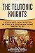 The Teutonic Knights: A Captivating Guide to a Catholic Military Order and Their Role in the Crusades and Impact in Europe during the Middle Ages (Exploring Christianity)