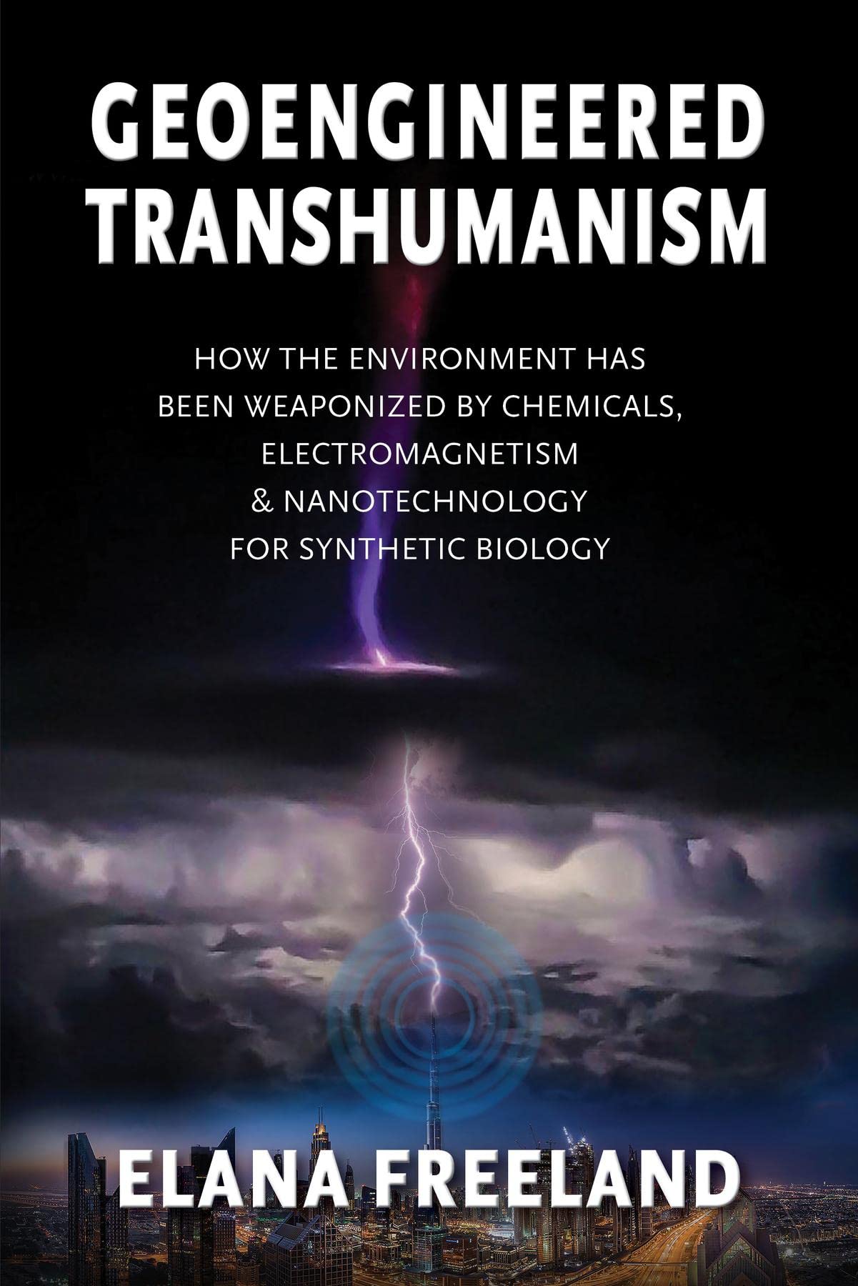 Geoengineered Transhumanism: How the Environment Has Been Weaponized by Chemicals, Electromagnetics, & Nanotechnology for Synthetic Biology (Kindle Edition)
