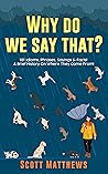 Why Do We Say That? 101 Idioms, Phrases, Sayings & Facts! A B... by Scott Matthews