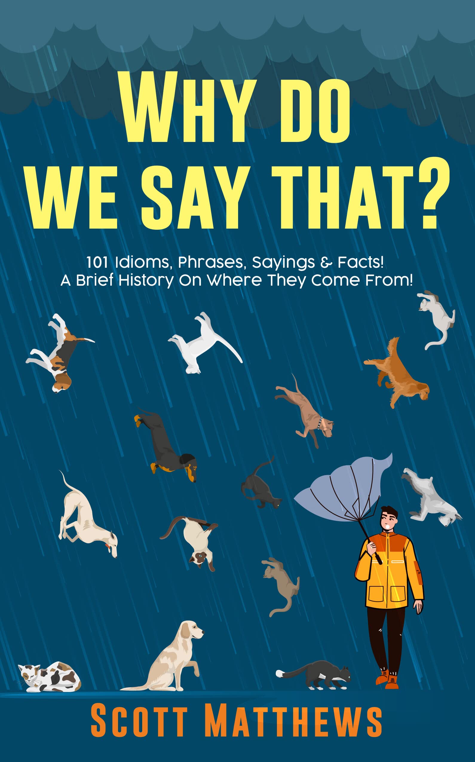 Why Do We Say That? 101 Idioms, Phrases, Sayings & Facts! A Brief History On Where They Come From! (Kindle Edition)