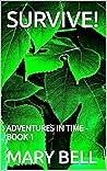 SURVIVE!: ADVENTURES IN TIME - BOOK 1 SURVIVE!: ADVENTURES IN TIME - BOOK 1