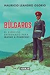 Búlgaros, el ejército entrenado para matar a Pinochet (Spanish Edition) Búlgaros, el ejército entrenado para matar a Pinochet (Spanish Edition)