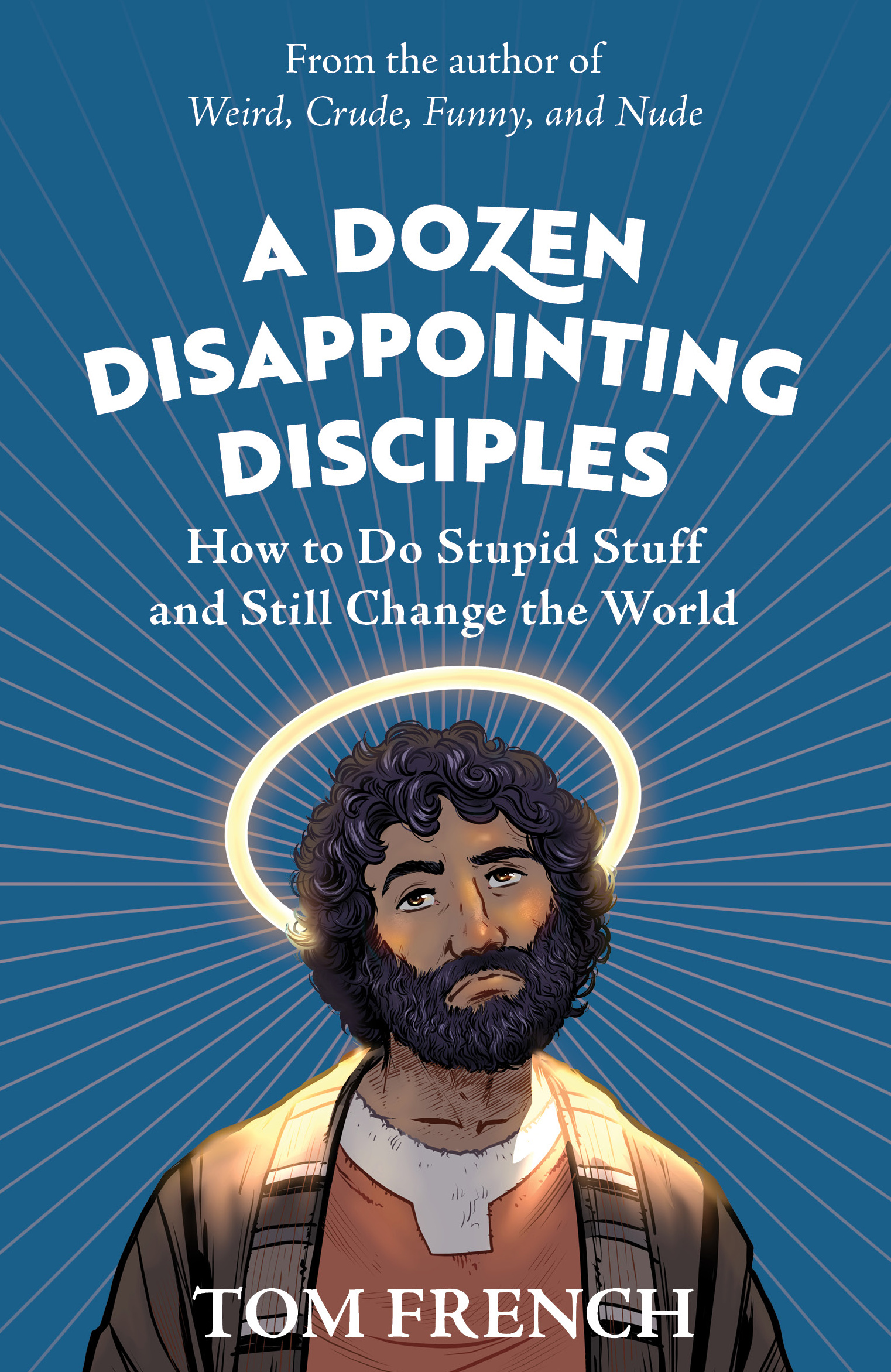 A Dozen Disappointing Disciples: How to Do Stuid Stuff and Still Change the World