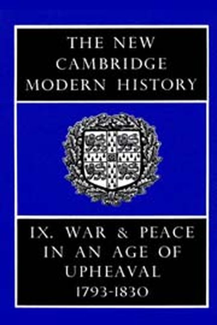 The New Cambridge Modern History, Volume 9: War and Peace in an Age of Upheaval, 1793-1830