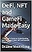 DeFi, NFT and GameFi Made Easy: The Beginner’s Guide to Decentralized Finance, NFT Investing, and Play-to-Earn Gaming in the Web3 Era