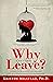 Why Can't I Just Leave: A Guide to Waking Up and Walking Out of a Pathological Love Relationship