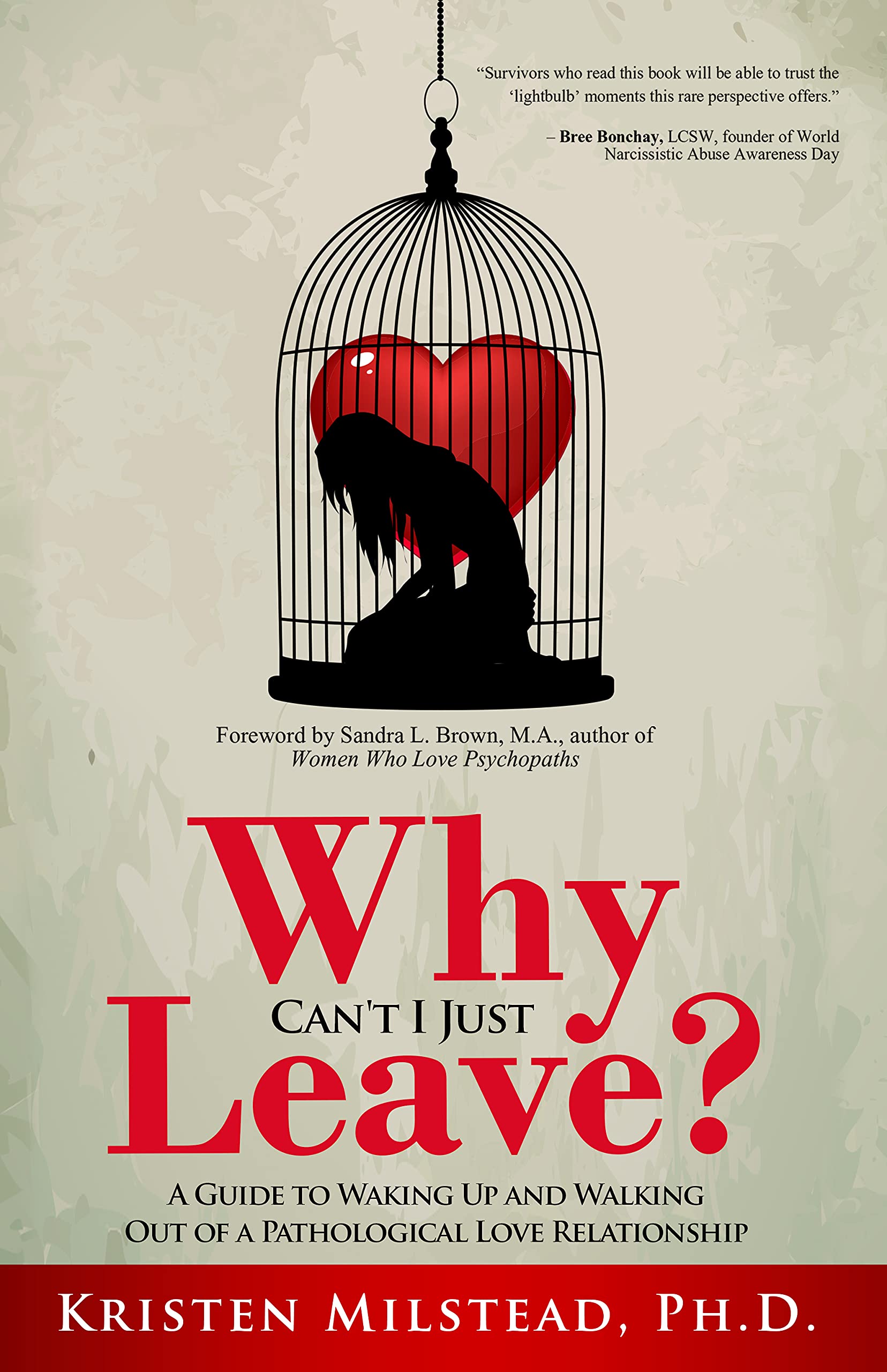 Why Can't I Just Leave: A Guide to Waking Up and Walking Out of a Pathological Love Relationship (Kindle Edition)