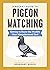 A Pocket Guide to Pigeon Watching: Getting to Know the World's Most Misunderstood Bird
