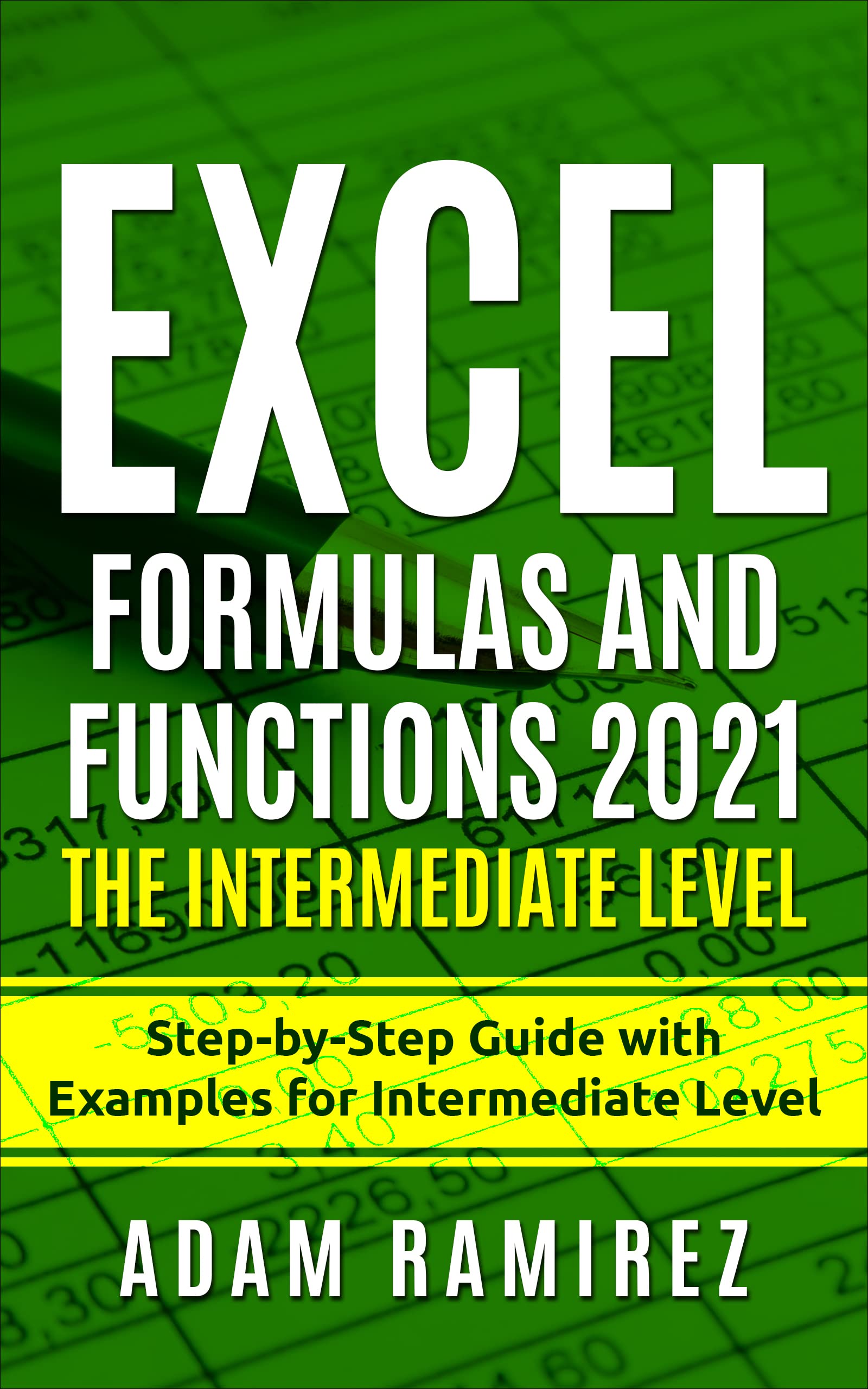 Excel Formulas and Functions 2021—The Intermediate Level: Step-by-Step Guide with Examples for Intermediate Level (Excel Academy Book 3)