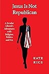 Book cover for Jesus Is Not Republican : A Secular Liberal's Adventures with Religion, Politics and Sex