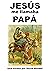 JESÚS me llamaba PAPÁ: Una ...