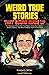 Weird True Stories That Sound Made Up: A Collection of Insane-But-True Stories About Pop Culture, Science, History, And More To Satisfy Your Curious Brain