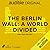 The Berlin Wall: A World Di...